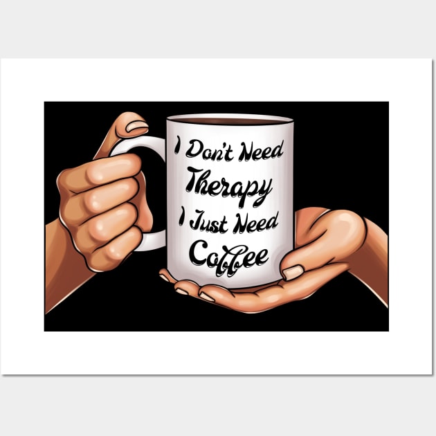 I Don't Need Therapy I Just Need Coffee Mug in Women Hands Wall Art by ZNOVANNA